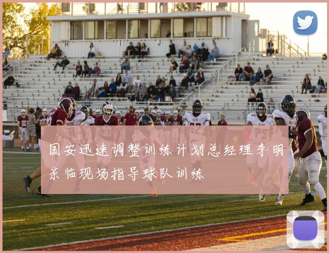 国安迅速调整训练计划总经理李明亲临现场指导球队训练