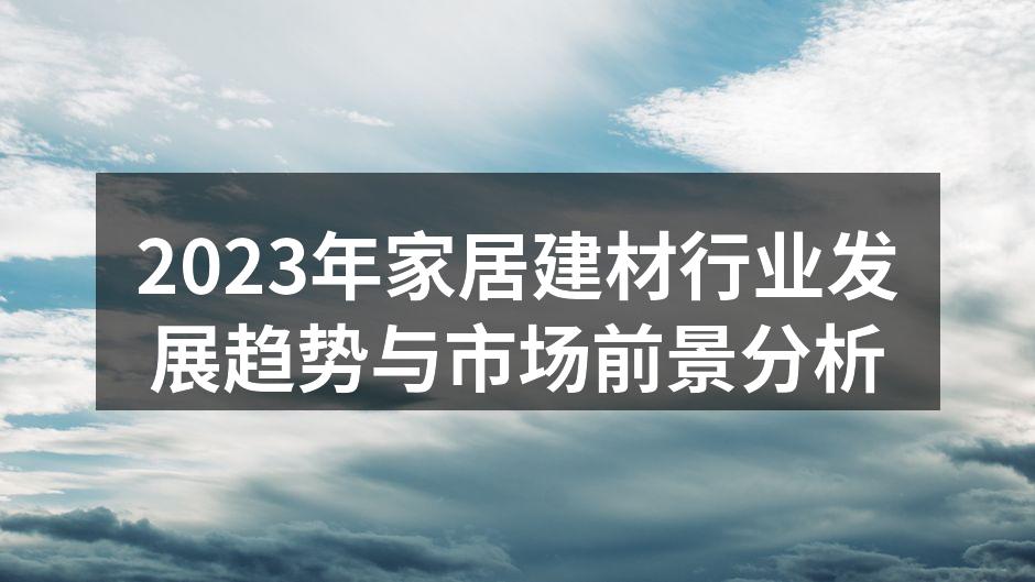 2023年家居建材行业发展趋势与市场前景分析